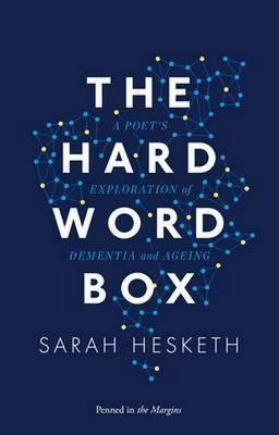 The Hard Word Box: A Poet's Exploration of Dementia and Ageing - Sarah Hesketh - cover