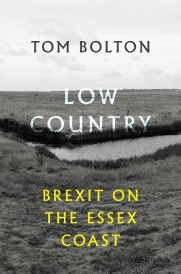 Low Country: Brexit on the Essex Coast - Tom Bolton - cover