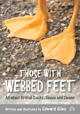Those with Webbed Feet: All about British Ducks, Geese and Swans - Edward Giles - cover