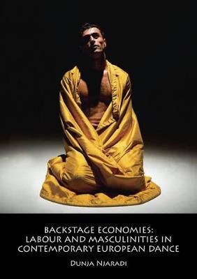 Backstage Economies: Labour and Masculinities in Contemporary European Dance - Dunja Njaradi - cover