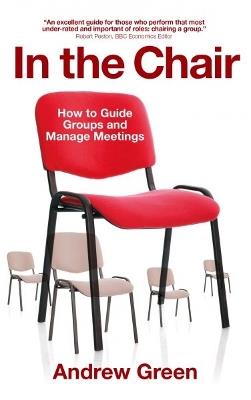 In the Chair - How to Guide Groups and Manage Meetings: How to Guide Groups and Manage Meetings - Andrew Green - cover