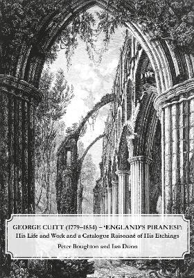 George Cuitt (1779-1854) - 'England's Piranesi': His Life and Work and a Catalogue Raisonne of His Etchings - Peter Boughton,Ian Dunn - cover
