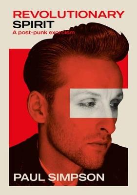 Revolutionary Spirit: A Post-Punk Exorcism: The Teardrop Explodes, Care, The Wild Swans, And Beyond - Paul Simpson - cover
