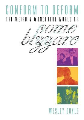 Conform To Deform: The Weird And Wonderful World Of Some Bizzare - Doyle Wesley - cover