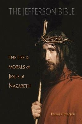 The Jefferson Bible: The Life and Morals of Jesus of Nazareth (Aziloth Books) - Thomas Jefferson - cover