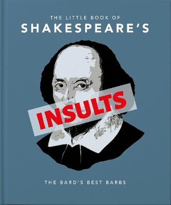 The Little Book of Shakespeare's Insults: Biting Barbs and Poisonous Put-Downs - OH - cover