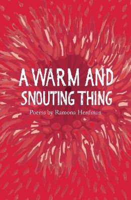 A warm and snouting thing: Poems - Ramona Herdman - cover