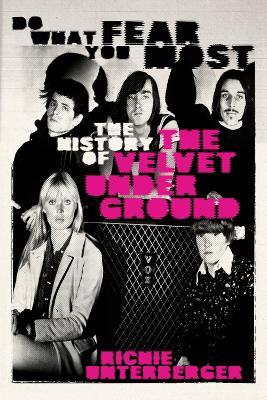 Do What You Fear Most: The History of the Velvet Underground - Richie Unterberger - cover