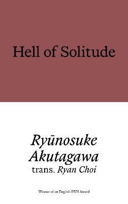 Hell of Solitude: Selected Writings of Ryūnosuke Akutagawa - Ryūnosuke Akutagawa - cover