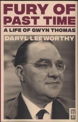 Fury of Past Time: A Life of Gwyn Thomas - Daryl Leeworthy - cover