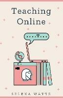 Teaching Online: Teaching Survival Guide: The Best Teaching Strategies and Tools for Your Online Classroom - Selena Watts - cover