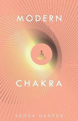 Modern Chakra: Unlock the dormant healing powers within you, and restore your connection with the energetic world - Verda Harper - cover