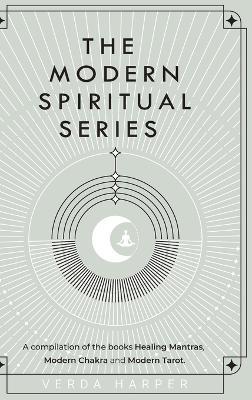 The Modern Spiritual Series: A compilation of the books Healing Mantras, Modern Chakra and Modern Tarot - Verda Harper - cover