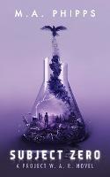 Subject Zero: A Suspenseful Young Adult Dystopian Thriller - M.A. Phipps - cover
