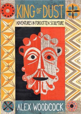 King of Dust: Adventures in Forgotten Sculpture - Alex Woodcock - cover