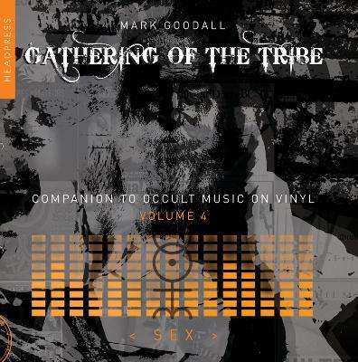 Gathering of the Tribe: Sex: A Companion to Occult Music on Vinyl Vol 4 - Mark Goodall - cover