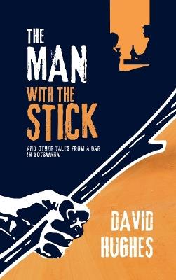 The Man with the Stick and Other Tales from a Bar in Botswana - David Hughes - cover
