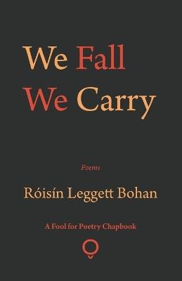 We Fall We Carry - Róisín Leggett Bohan - cover