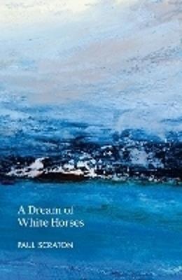 A Dream of White Horses - Paul Scraton - cover