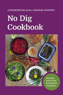 No Dig Cookbook: How to cook and grow your favourite vegetables - Catherine Balaam,Charles Dowding - cover