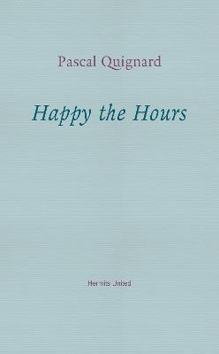 Happy the Hours - Pascal Quignard - cover
