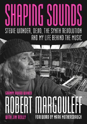Shaping Sounds: Stevie Wonder, DEVO, The Synth Revolution—And My Life Behind The Music - Robert Margouleff,Jim Reilly - cover