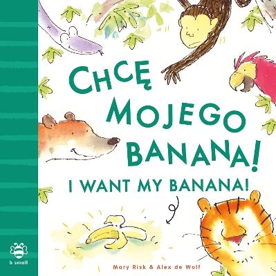I Want My Banana! Polish-English: Bilingual Edition - Mary Risk - cover