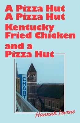 A Pizza Hut, a Pizza Hut, Kentucky Fried Chicken and a Pizza Hut - Hannah Levene - cover