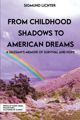 From Childhood Shadows To American Dreams: A Silesian's Memoir Of Survival And Hope - Sigmund Lichter - cover