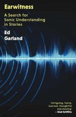 Earwitness: A Search for Sonic Understanding in Stories - Ed Garland - cover