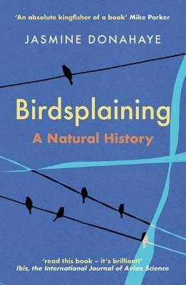 Birdsplaining: A Natural History - Jasmine Donahaye - cover