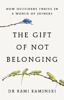 The Gift of Not Belonging: How Outsiders Thrive in a World of Joiners - Rami Kaminski - cover