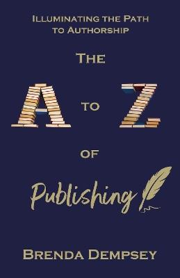 The A to Z of Publishing: Illuminating the Path to Authorship - Brenda Dempsey - cover