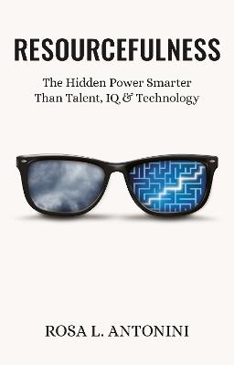 Resourcefulness: The Hidden Power Smarter Than Talent, IQ, and Technology - Rosa L. Antonini - cover