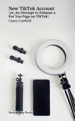 New Tiktok Account: (or, An Attempt to Exhaust a For You Page on TikTok) - Casey Garfield - cover
