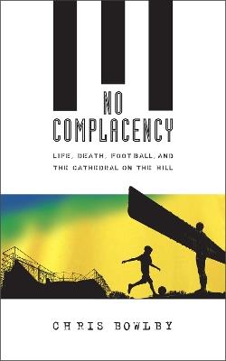 No Complacency: Death, Football and the Cathedral on the Hill - Chris Bowlby - cover