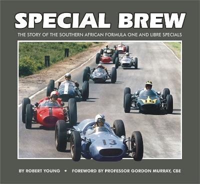 Special Brew: The Story of the Southern African Formula One and Libre Specials - Robert Young - cover