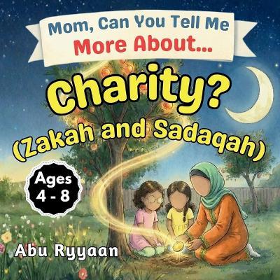 Mom, Can You Tell Me More About... Charity? (Zakah and Sadaqah?): A Children's Picture Book about Zakat, Sadaqah, and the Joy of Giving (5 Pillars of Islam Story Books for Children) - Abu Ryyaan - cover