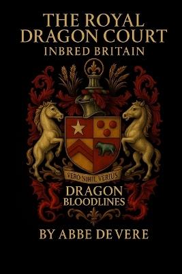The Royal Dragon Court Inbred Britain: Dragon Bloodlines - Abbe de Vere - cover