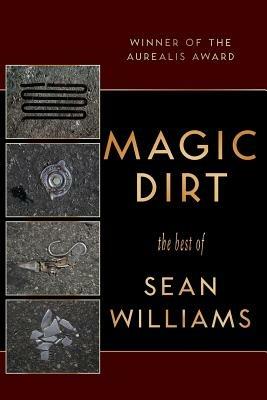 Magic Dirt: The Best of Sean Williams - Sean Williams - cover