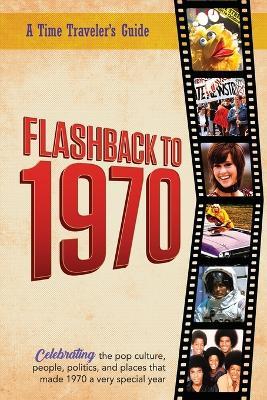 Flashback to 1970 - A Time Traveler's Guide: Perfect birthday or wedding anniversary gift for anyone born or married in 1970. For friends, parents or grandparents who have everything. A thoughtful, unique present celebrating the year that was 1970. - B Bradforsand-Tyler - cover