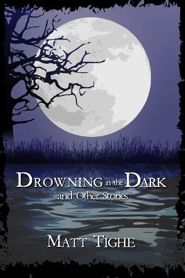 Drowning in the Dark and Other Stories - Matt Tighe - cover