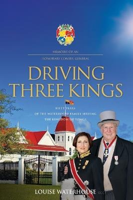 Driving Three Kings: Fifty Years of the Waterhouse Family Serving the Kingdom of Tonga - Louise Waterhouse - cover