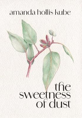 The sweetness of dust - Amanda Hollis Kube - cover