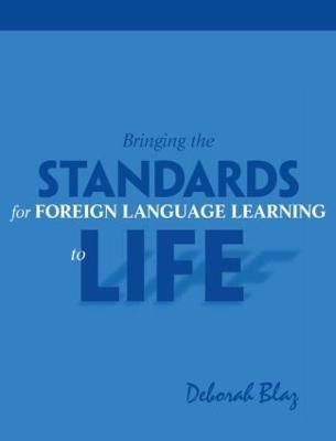 Bringing the Standards for Foreign Language Learning to Life - Deborah Blaz - cover