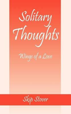 Solitary Thoughts: Wings of a Love - Skip Stover - cover
