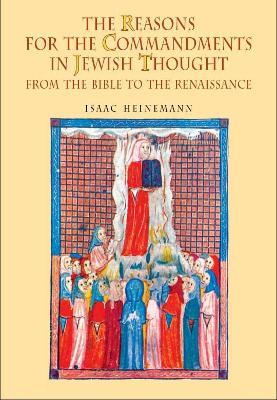 The Reasons for the Commandments in Jewish Thought: From the Bible to the Renaissance - Isaac Heinemann - cover