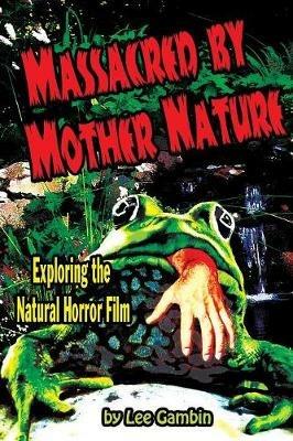 Massacred by Mother Nature Exploring the Natural Horror Film - Lee Gambin - cover