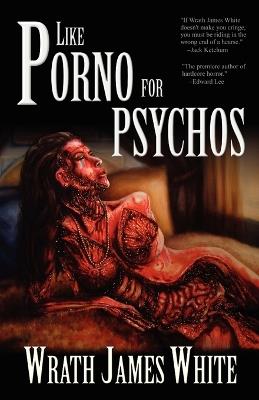 Like Porno for Psychos - Wrath James White - cover