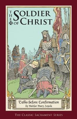 The Soldier of Christ: Talks before Confirmation - Mother Mary Loyola - cover